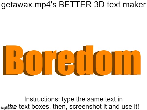 Getawax.mp4's 3d text maker v.2 | Boredom; Boredom | image tagged in getawax mp4's 3d text maker v 2 | made w/ Imgflip meme maker