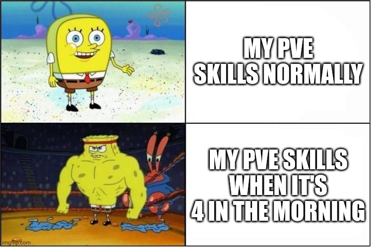 I can carry my entire team when it's super early in the morning yet I'm trash at regular gaming hours | MY PVE SKILLS NORMALLY; MY PVE SKILLS WHEN IT'S 4 IN THE MORNING | image tagged in weak vs strong spongebob | made w/ Imgflip meme maker