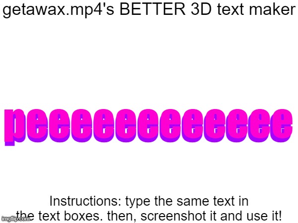 Getawax.mp4's 3d text maker v.2 | peeeeeeeeeeee; peeeeeeeeeeee | image tagged in getawax mp4's 3d text maker v 2 | made w/ Imgflip meme maker