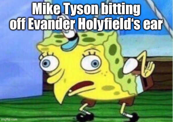 Nom nom nom | Mike Tyson bitting off Evander Holyfield‘s ear | image tagged in memes,mocking spongebob | made w/ Imgflip meme maker