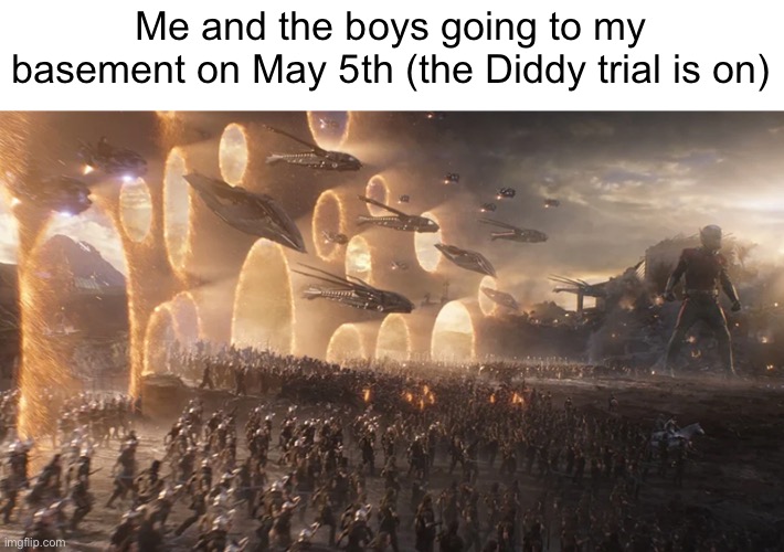 If Depp vs Heard was wild the Diddy Trial will break the world | Me and the boys going to my basement on May 5th (the Diddy trial is on) | image tagged in avengers endgame final battle | made w/ Imgflip meme maker