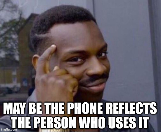 black guy pointing at head | MAY BE THE PHONE REFLECTS THE PERSON WHO USES IT | image tagged in black guy pointing at head | made w/ Imgflip meme maker