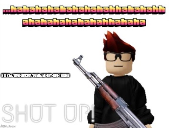 Jeffrey can COMMENT?!?!?!?! | HTTPS://IMGFLIP.COM/USER/JEFFERY-HOT-THIGHS | image tagged in mc shut up meme,mc,jeffrey | made w/ Imgflip meme maker