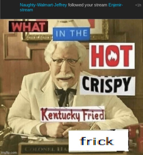 too demotivated to make a title (for the love of God everyone ignore this person) | image tagged in what in the hot crispy kentucky fried frick,jeffrey | made w/ Imgflip meme maker