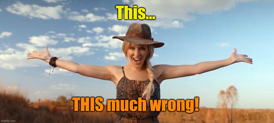 Kylie outback | This... THIS much wrong! | image tagged in kylie outback | made w/ Imgflip meme maker