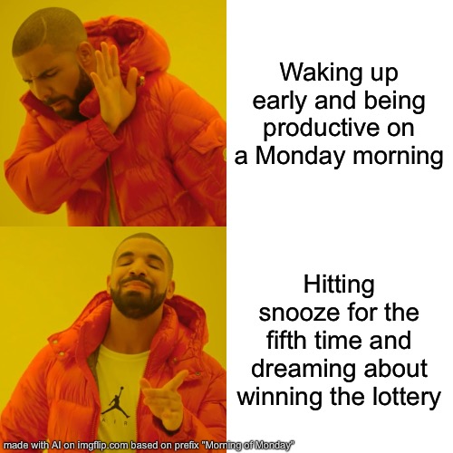 Drake Hotline Bling | Waking up early and being productive on a Monday morning; Hitting snooze for the fifth time and dreaming about winning the lottery | image tagged in memes,drake hotline bling | made w/ Imgflip meme maker