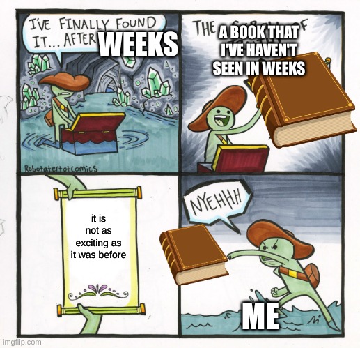 The Scroll Of Truth | WEEKS; A BOOK THAT I'VE HAVEN'T SEEN IN WEEKS; it is not as exciting as it was before; ME | image tagged in memes,the scroll of truth | made w/ Imgflip meme maker