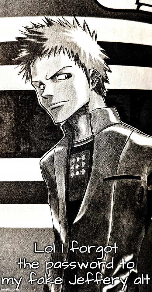 High contrast ichigo | Lol I forgot the password to my fake Jeffery alt | image tagged in high contrast ichigo | made w/ Imgflip meme maker