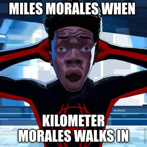 Kill O Meter | MILES MORALES WHEN; KILOMETER MORALES WALKS IN | image tagged in miles morales | made w/ Imgflip meme maker