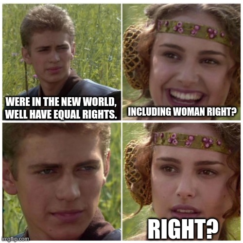 Natalie Portman | WERE IN THE NEW WORLD, WELL HAVE EQUAL RIGHTS. INCLUDING WOMAN RIGHT? RIGHT? | image tagged in natalie portman | made w/ Imgflip meme maker