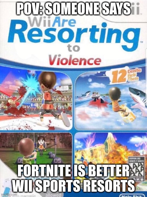 its better (start a war in the comments i dont care) | POV: SOMEONE SAYS; FORTNITE IS BETTER WII SPORTS RESORTS | image tagged in wii are resorting to violence better quality,wii,wii sports | made w/ Imgflip meme maker