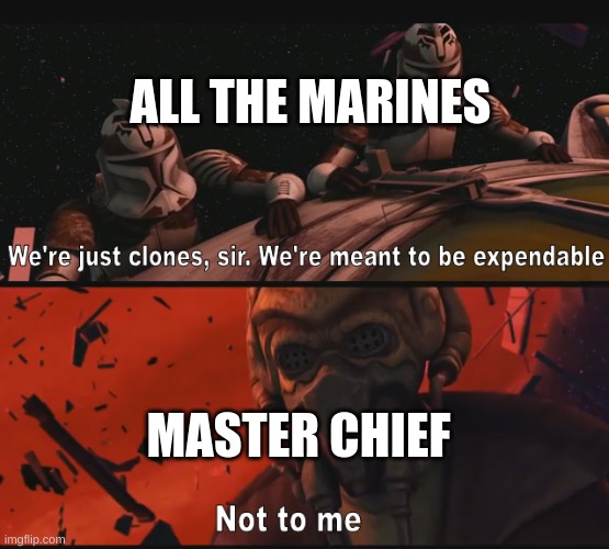 Master Chief. We salute you. | ALL THE MARINES; MASTER CHIEF | image tagged in not to me,halo,master chief | made w/ Imgflip meme maker