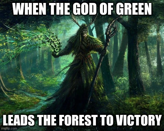 green god | WHEN THE GOD OF GREEN; LEADS THE FOREST TO VICTORY | image tagged in green god | made w/ Imgflip meme maker