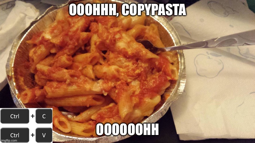 Oooh | OOOHHH, COPYPASTA; OOOOOOHH | image tagged in pasta | made w/ Imgflip meme maker