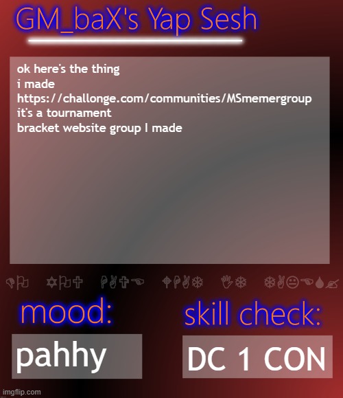 https://challonge.com/communities/MSmemergroup | ok here's the thing i made 
https://challonge.com/communities/MSmemergroup it's a tournament bracket website group I made; pahhy; DC 1 CON | image tagged in gm_bax yap template | made w/ Imgflip meme maker