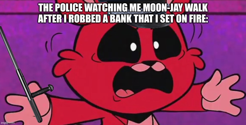 freeze punk! | THE POLICE WATCHING ME MOON-JAY WALK AFTER I ROBBED A BANK THAT I SET ON FIRE: | image tagged in bobby bearhug angry | made w/ Imgflip meme maker