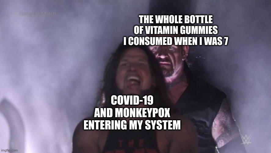 nuh uh, lad | THE WHOLE BOTTLE OF VITAMIN GUMMIES I CONSUMED WHEN I WAS 7; COVID-19 AND MONKEYPOX ENTERING MY SYSTEM | image tagged in aj styles undertaker | made w/ Imgflip meme maker