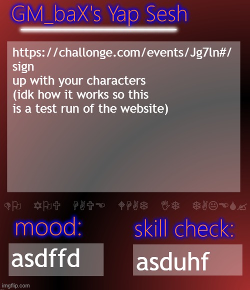 GM_baX Yap Template | https://challonge.com/events/Jg7ln#/
sign up with your characters (idk how it works so this is a test run of the website); asdffd; asduhf | image tagged in gm_bax yap template | made w/ Imgflip meme maker