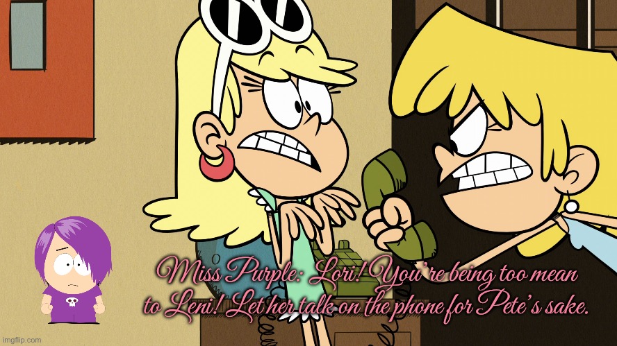 Miss Purple's Reaction to Lori | Miss Purple: Lori! You’re being too mean to Leni! Let her talk on the phone for Pete’s sake. | image tagged in the loud house,nickelodeon,lori loud,reaction,girl,phone call | made w/ Imgflip meme maker