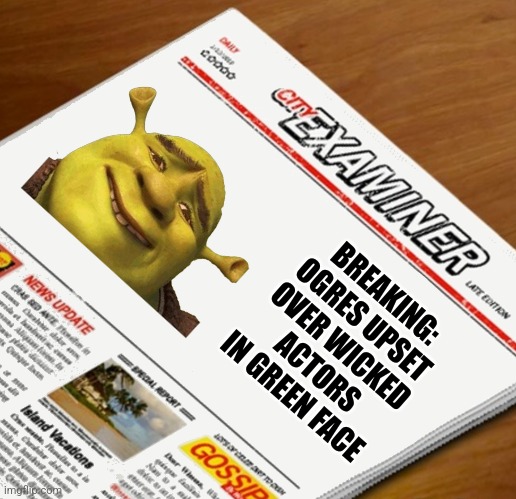 Wicked News | BREAKING: OGRES UPSET OVER WICKED ACTORS IN GREEN FACE | image tagged in newspaper headline generator,wicked,shrek,ogre,news | made w/ Imgflip meme maker