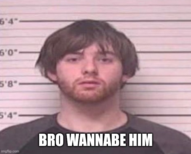 LazyMazy mug shot | BRO WANNABE HIM | image tagged in lazymazy mug shot | made w/ Imgflip meme maker