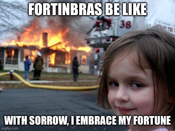 Fortinbras walks into castle Elsinore | FORTINBRAS BE LIKE; WITH SORROW, I EMBRACE MY FORTUNE | image tagged in memes,disaster girl | made w/ Imgflip meme maker