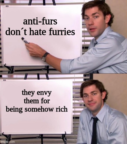 anti-furs are driven by the 7 deadly sins and other sins | anti-furs don´t hate furries; they envy them for being somehow rich | image tagged in jim halpert explains | made w/ Imgflip meme maker