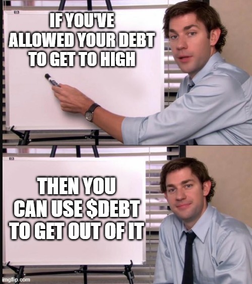 jim $DEBT | IF YOU'VE ALLOWED YOUR DEBT TO GET TO HIGH; THEN YOU CAN USE $DEBT TO GET OUT OF IT | image tagged in jim from the office with whiteboard | made w/ Imgflip meme maker