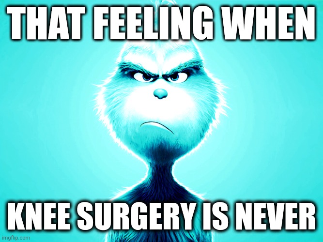 Sad knee surgery | THAT FEELING WHEN KNEE SURGERY IS NEVER | image tagged in sad knee surgery | made w/ Imgflip meme maker