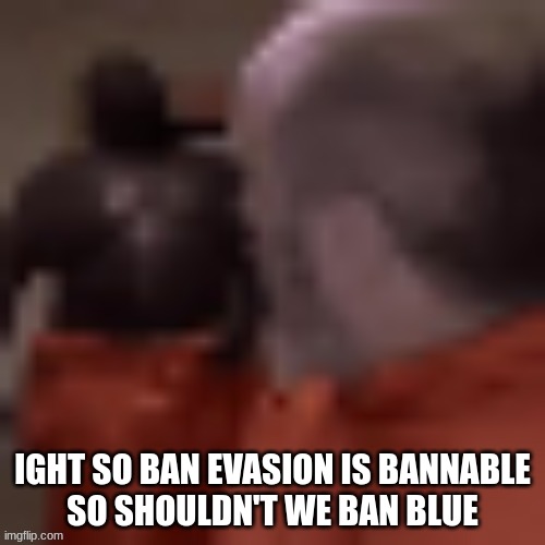 Now you better hang up that computer call | IGHT SO BAN EVASION IS BANNABLE
SO SHOULDN'T WE BAN BLUE | image tagged in now you better hang up that computer call | made w/ Imgflip meme maker