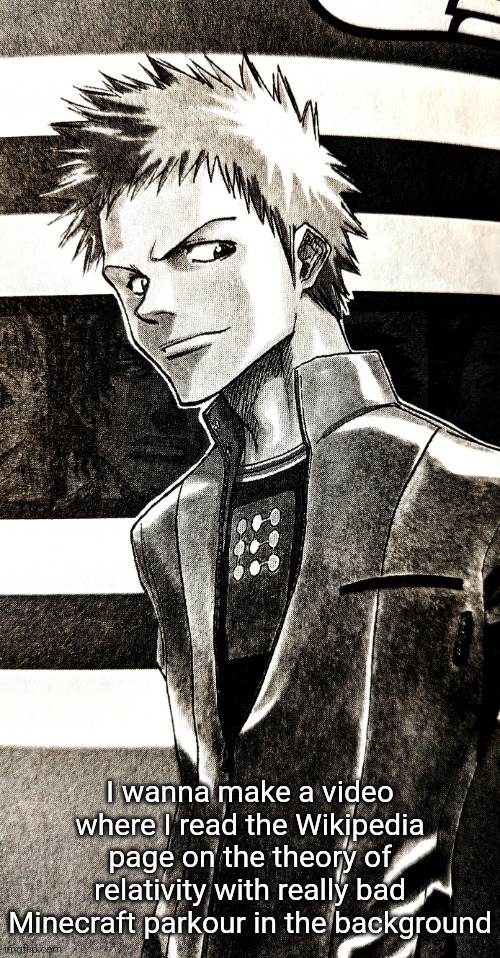 High contrast ichigo | I wanna make a video where I read the Wikipedia page on the theory of relativity with really bad Minecraft parkour in the background | image tagged in high contrast ichigo | made w/ Imgflip meme maker