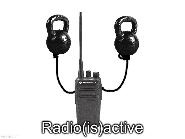 Bad Pun #idek | Radio(is)active | made w/ Imgflip meme maker