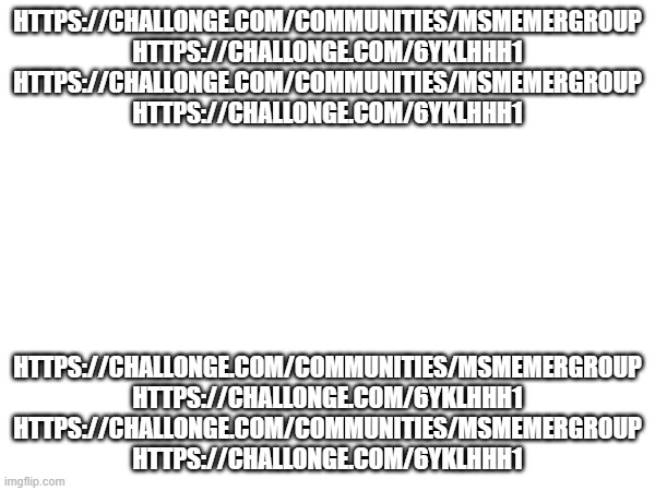 https://challonge.com/communities/MSmemergroup https://challonge.com/6yklhhh1 | HTTPS://CHALLONGE.COM/COMMUNITIES/MSMEMERGROUP
HTTPS://CHALLONGE.COM/6YKLHHH1
HTTPS://CHALLONGE.COM/COMMUNITIES/MSMEMERGROUP
HTTPS://CHALLONGE.COM/6YKLHHH1; HTTPS://CHALLONGE.COM/COMMUNITIES/MSMEMERGROUP
HTTPS://CHALLONGE.COM/6YKLHHH1
HTTPS://CHALLONGE.COM/COMMUNITIES/MSMEMERGROUP
HTTPS://CHALLONGE.COM/6YKLHHH1 | made w/ Imgflip meme maker