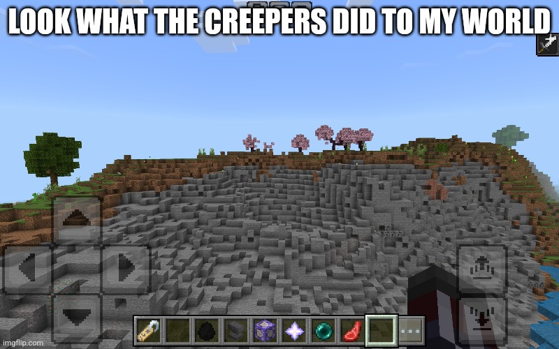 They were really big creepers. | LOOK WHAT THE CREEPERS DID TO MY WORLD | image tagged in creeper,minecraft | made w/ Imgflip meme maker