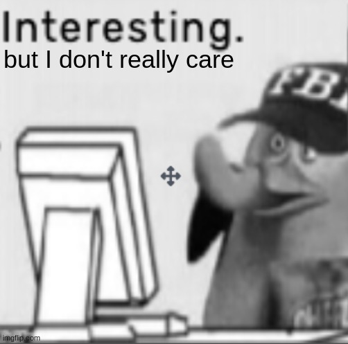 Interesting. | but I don't really care | image tagged in interesting | made w/ Imgflip meme maker