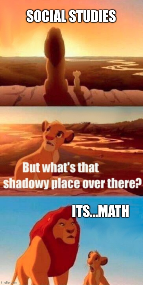 Simba Shadowy Place | SOCIAL STUDIES; ITS...MATH | image tagged in memes,simba shadowy place | made w/ Imgflip meme maker