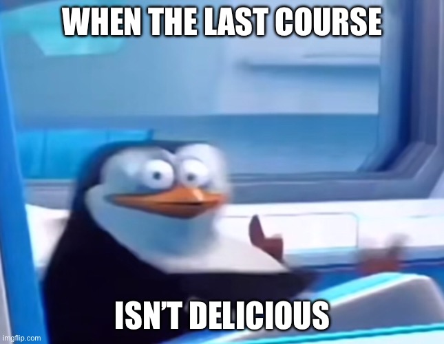 Something is wrong here… | WHEN THE LAST COURSE; ISN’T DELICIOUS | image tagged in uh oh | made w/ Imgflip meme maker