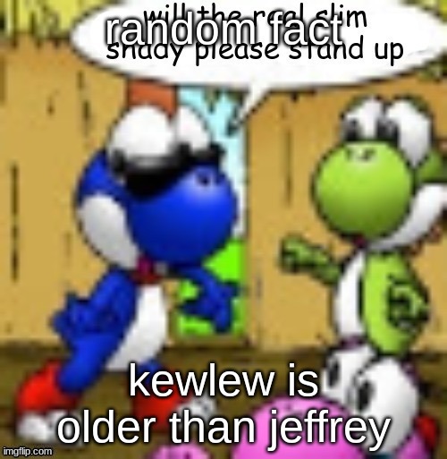 will the real slim shady please stand up | random fact; kewlew is older than jeffrey | image tagged in will the real slim shady please stand up | made w/ Imgflip meme maker