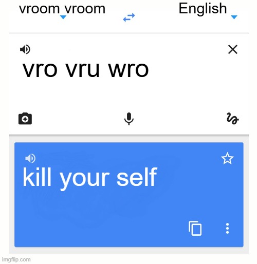 haha yes vroom vroom go brrrrrrrrrr | vroom vroom; English; vro vru wro; kill your self | image tagged in google translate | made w/ Imgflip meme maker