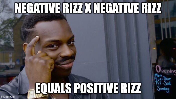 Neg Rizz | NEGATIVE RIZZ X NEGATIVE RIZZ; EQUALS POSITIVE RIZZ | image tagged in memes,roll safe think about it | made w/ Imgflip meme maker