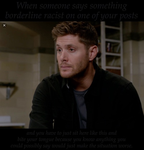 Me Watching As People Miss The Point 0.02 Seconds After Posting...... | When someone says something borderline racist on one of your posts; and you have to just sit here like this and bite your tongue because you know anything you could possibly say would just make the situation worse. | image tagged in dean's gorgeous season 9,i literally couldnt make it any clearer,someone needs to retake history,and english,im just done | made w/ Imgflip meme maker