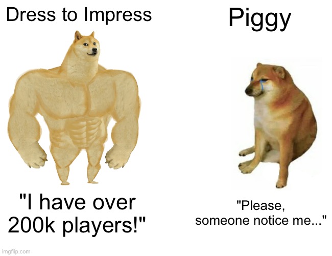 DTI vs piggy | Dress to Impress; Piggy; "I have over 200k players!"; "Please, someone notice me..." | image tagged in memes,buff doge vs cheems | made w/ Imgflip meme maker