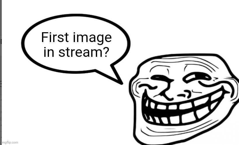 Test | First image in stream? | image tagged in troll speech bubble | made w/ Imgflip meme maker