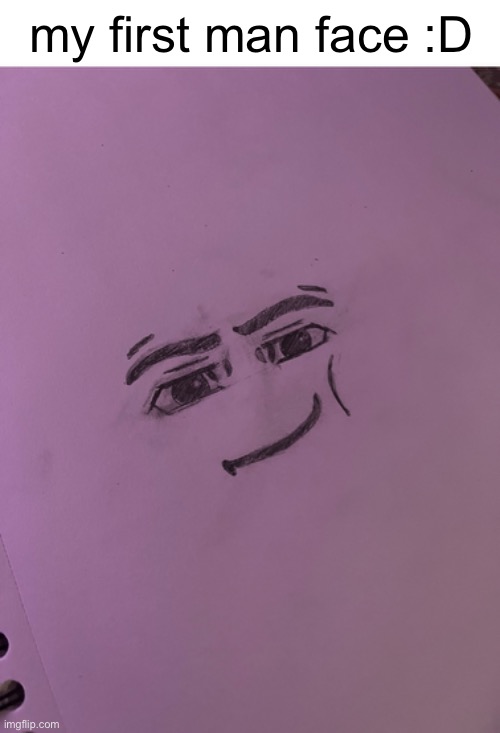 Is it gud? | my first man face :D | image tagged in roblox,roblox meme,drawing | made w/ Imgflip meme maker