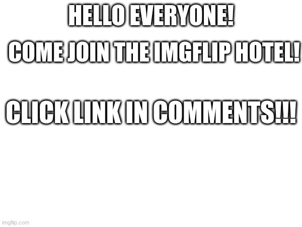 IMGFLIP hotel welcome to all! | HELLO EVERYONE! COME JOIN THE IMGFLIP HOTEL! CLICK LINK IN COMMENTS!!! | image tagged in hotel | made w/ Imgflip meme maker