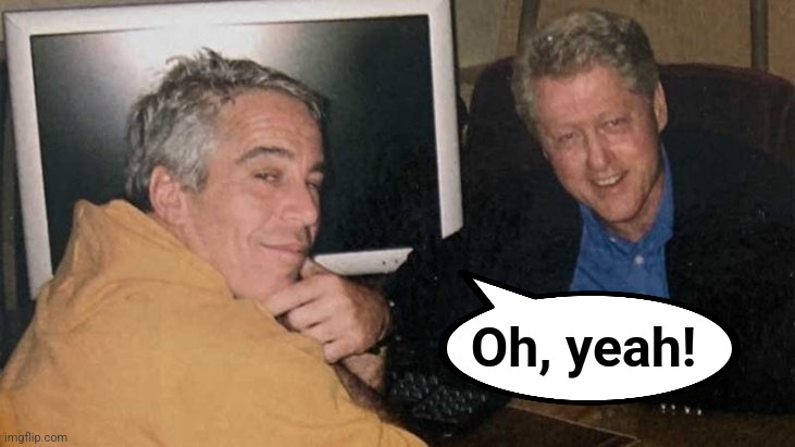 Epstein Clinton Memes | Oh, yeah! | image tagged in epstein clinton memes | made w/ Imgflip meme maker