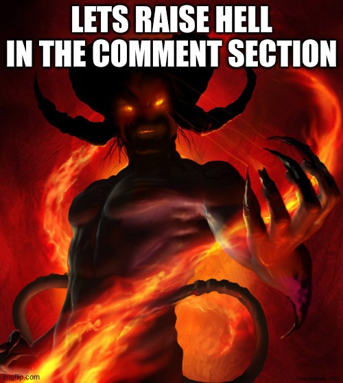 The Devil | LETS RAISE HELL IN THE COMMENT SECTION | image tagged in the devil | made w/ Imgflip meme maker