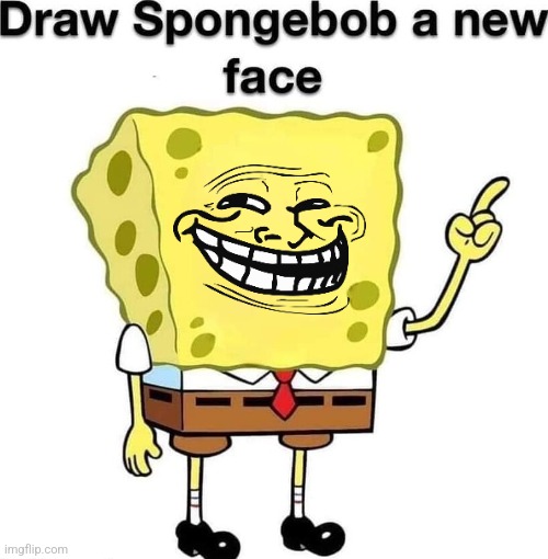 We do a little trolling in bikini bottom | image tagged in draw spongebob a new face | made w/ Imgflip meme maker