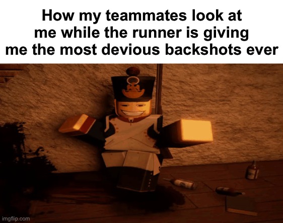 Help me | How my teammates look at me while the runner is giving me the most devious backshots ever | image tagged in guts and blackpowder,roblox | made w/ Imgflip meme maker