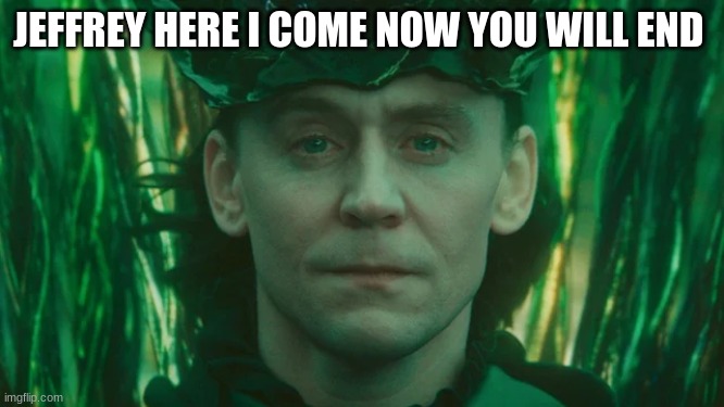 god of green leader | JEFFREY HERE I COME NOW YOU WILL END | image tagged in god of green leader | made w/ Imgflip meme maker